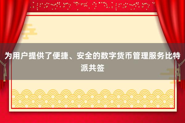 为用户提供了便捷、安全的数字货币管理服务比特派共签