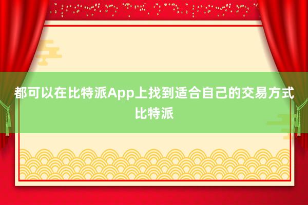 都可以在比特派App上找到适合自己的交易方式比特派