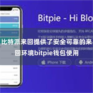 比特派来回提供了安全可靠的来回环境bitpie钱包使用